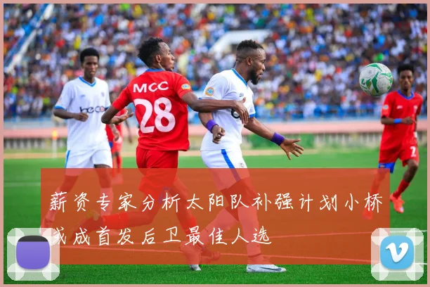 薪资专家分析太阳队补强计划小桥或成首发后卫最佳人选
