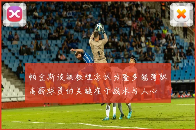 帕金斯谈执教理念认为隆多能驾驭高薪球员的关键在于战术与人心