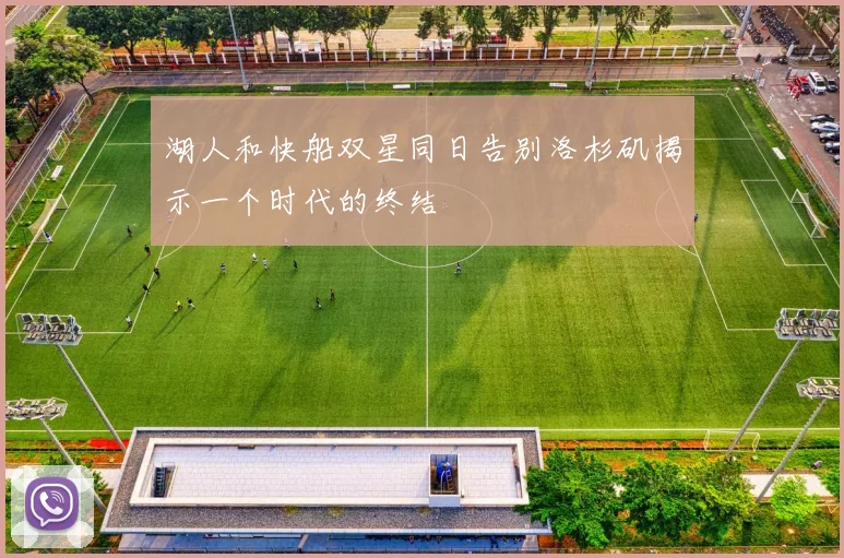 湖人和快船双星同日告别洛杉矶揭示一个时代的终结